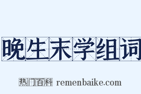 晚生末学组词是什么意思的图片
